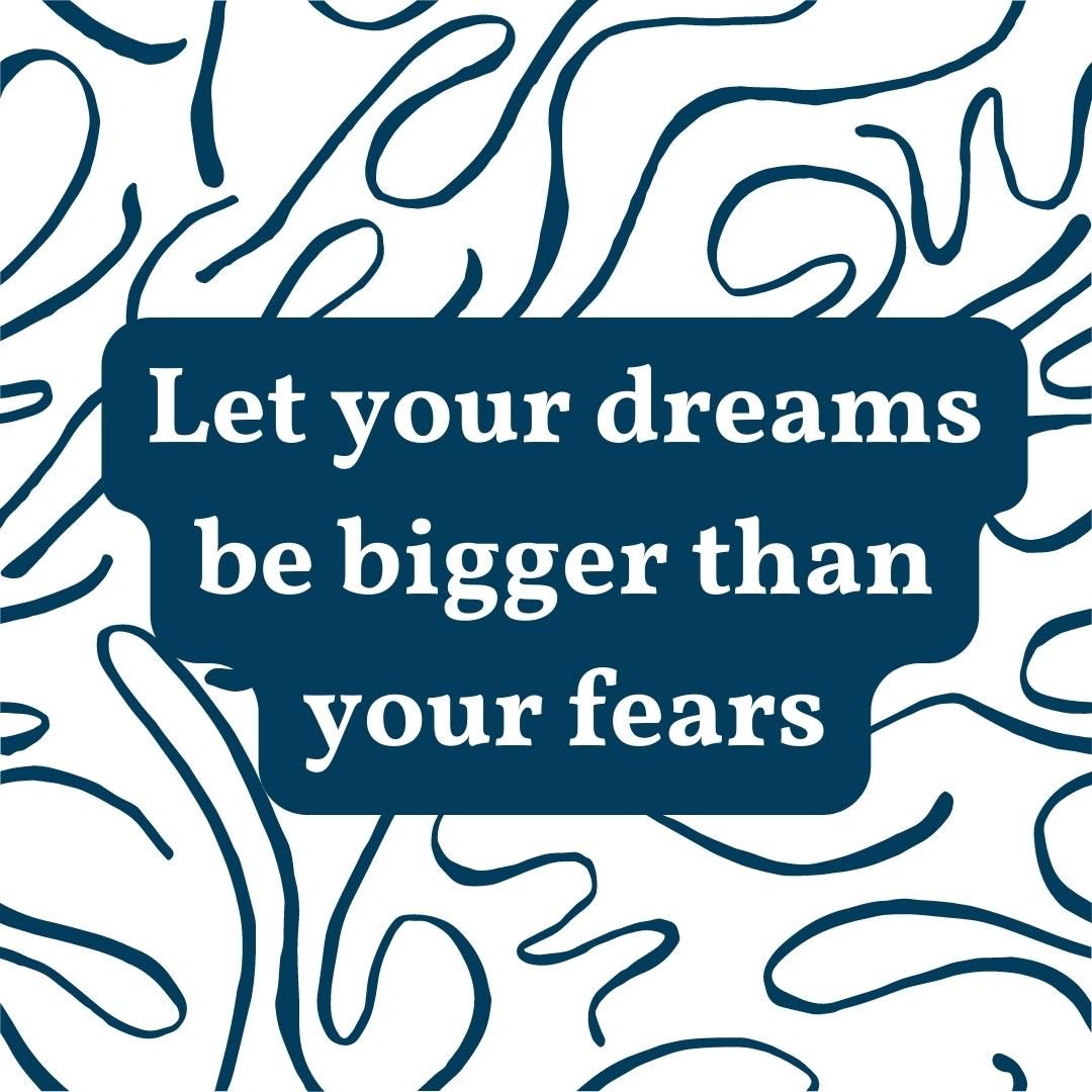 let your dreams be gigger than your fears