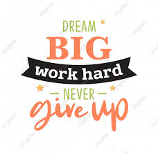My Dream Bigger and work h ard